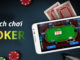 Bí Quyết Chơi Poker Giỏi Làm Sao Để Không Bao Giờ Thua?