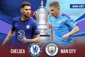 Bán kết 1 FA Cup 2021: Chelsea vs Man City Lịch Thi Đấu FA Cup Final 2021 Update Chi Tiết, Chính Xác