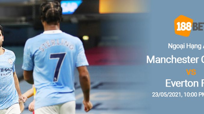 soi-keo-Man-City-vs-Everton-23-5-188bet Soi kèo Man City vs Everton, 22h00 ngày 23/5: Khí thế hừng hực