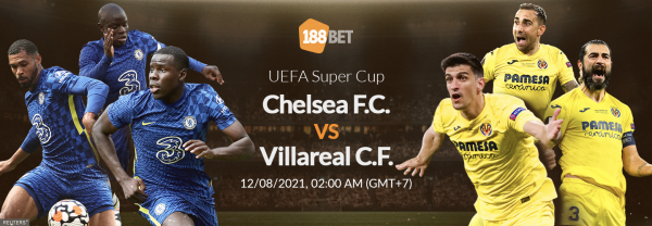 Soi kèo Chelsea vs Villarreal, 02h00 ngày 12/08: Phong độ thăng hoa