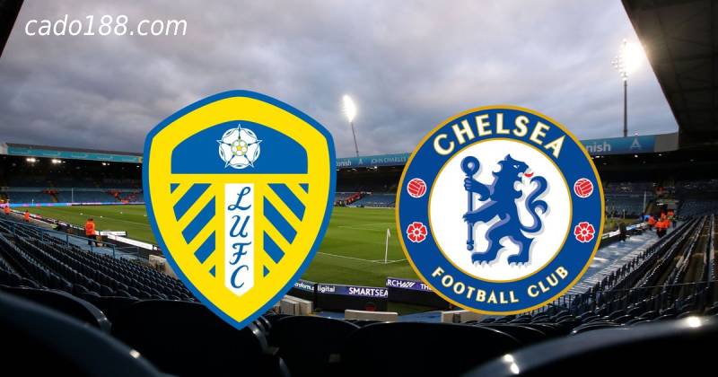 Soi kèo Leeds United vs Chelsea, 20h00 ngày 21/08/2022