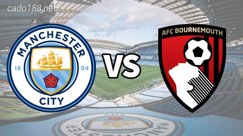 Soi kèo Bournemouth vs Manchester City, 00h30 ngày 26/02