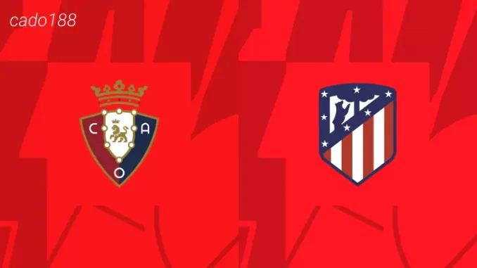 soi-keo-osasuna-vs-Atletico-madrid-29-09-188bet Soi kèo Osasuna vs Atletico Madrid, 02h30 ngày 29/09